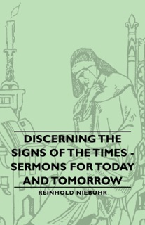 Discerning the Signs of the Times - Sermons for Today and Tomorrow by Reinhold Niebuhr