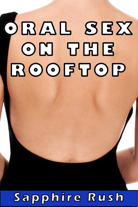 Oral Sex on the Rooftop (public oral sex hookup)