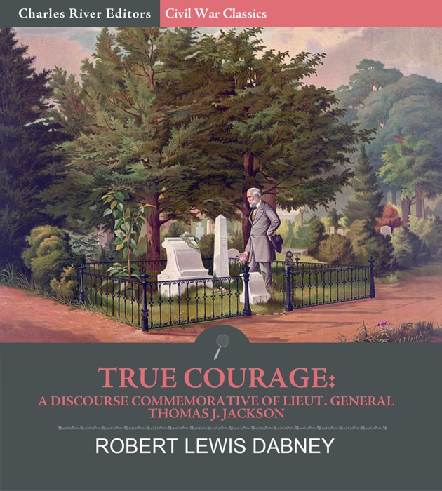True Courage: A Discourse Commemorative of Lieutenant General Thomas J. Jackson
