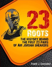 23 Roots: The History Behind The First 23 Pairs of Air Jordan Sneakers