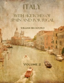 Italy with Sketches of Spain and Portugal : Volume 2 (Illustrated) - William Beckford