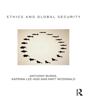 Ethics and Global Security by Anthony Burke, Katrina Lee-Koo & Matt McDonald