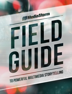 MediaStorm Field Guide to Powerful Multimedia Storytelling by MediaStorm