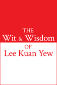 The Wit & Wisdom of Lee Kuan Yew - Lee Kuan Yew