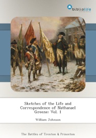 Sketches of the Life and Correspondence of Nathanael Greene: Vol. 1 - William Johnson