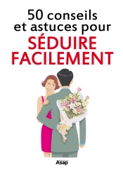 Séduire facilement : 50 conseils et astuces