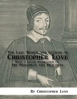 Read: The Last Words and Letters of Christopher Love: With a Clear Vindication Book of His Principles and Practices