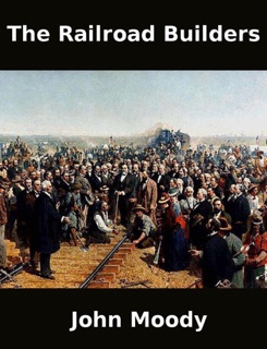 The Railroad Builders by John Moody