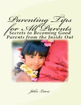 Read: Book Parenting Tips for All Parents: Secrets to Becoming Good Parents from the Inside Out