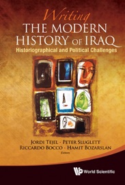 Writing the Modern History of Iraq: Historiographical and Political Challenges - Jordi Tejel, Peter Sluglett & Riccardo Bocco