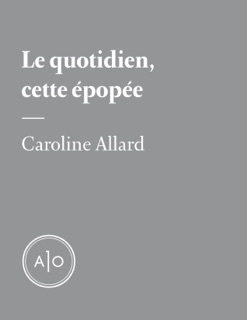 Le quotidien, cette épopée by Caroline Allard