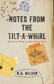 Notes From The Tilt-A-Whirl by N. D. Wilson