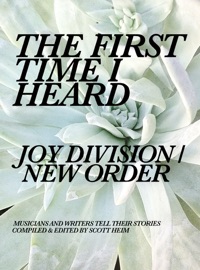 The First Time I Heard Joy Division / New Order - Scott Heim, Pieter Nooten, David Lewis Gedge, Emma Anderson, James Greer, Lou Rhodes, Sheri Joseph, Matt Kadane, Mia Clarke & Sylvia Sellers Garcia
