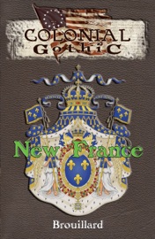 Colonial Gothic: New France - Gabriel Brouillard, David R. Deitrick & Graeme Davis