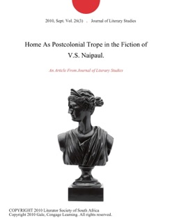 Home As Postcolonial Trope in the Fiction of V.S. Naipaul. by Journal of Literary Studies