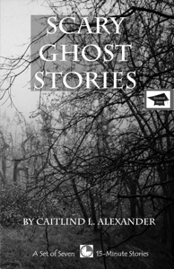 Scary Ghost Stories: A Set of Seven 15-Minute Books, Educational Version - Caitlind L. Alexander Cover Art