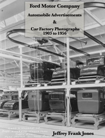 Ford Motor Company Automobile Advertisements & Car Factory Photographs 1903 to 1956 - Jeffrey Frank Jones