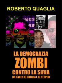 La democrazia zombi contro la siria: un canto di guerra e di stupidi - Roberto Quaglia