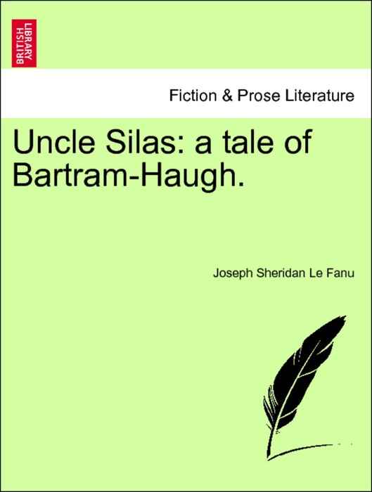 Uncle Silas: a tale of Bartram-Haugh. VOL.I