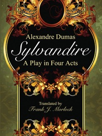 Sylvandire: A Play In Four Acts - Frank J. Morlock & Alexandre Dumas