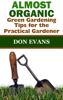 Almost Organic: Green Gardening Tips for the Practical Gardener - Don Evans