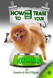 How to Train Your Pomeranian by Jennette Higgins & Daryl Higgins