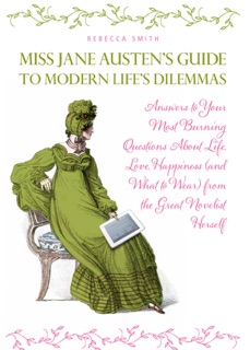 Miss Jane Austen's Guide to Modern Life's Dilemmas by Rebecca Smith