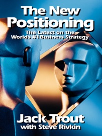 The New Positioning: The Latest on the World's #1 Business Strategy Jack Trout