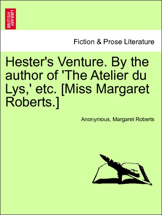 Hester's Venture. By the author of 'The Atelier du Lys,' etc. [Miss Margaret Roberts.] vol. II