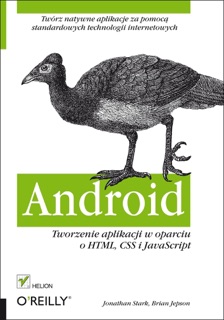 Android. Tworzenie aplikacji w oparciu o HTML, CSS i JavaScript by Jonathan Stark & Brian Jepson