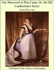 Nan Sherwood at Pine Camp, Or, the Old Lumberman's Secret - Annie Roe Carr