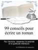 99 conseils pour écrire un roman - La Griffonnière de manuscrits