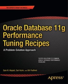 Oracle Database 11g Performance Tuning Recipes - Sam Alapati, Darl Kuhn & Bill Padfield
