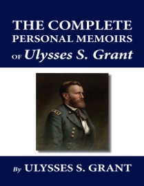 The Complete Personal Memoirs of Ulysses S. Grant - Ulysses S. Grant