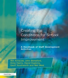 Creating the Conditions for School Improvement - Mel Ainscow, John Beresford, Alma Harris, David Hopkins, Geoff Southworth & Mel West