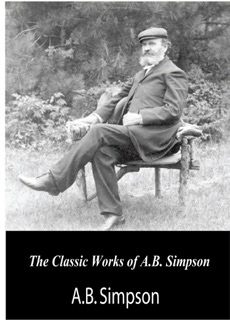 The Classic Works of A.B. Simpson by A.B. Simpson