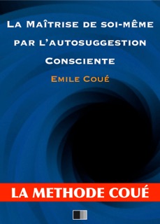 La maîtrise de soi-même par l'autosuggestion consciente by Emile Coué