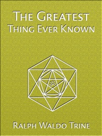 The Greatest Thing Ever Known - Ralph Waldo Trine