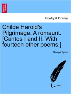 Childe Harold's Pilgrimage. A romaunt. [Cantos I and II. With fourteen other poems.] The Second Edition. by George Byron