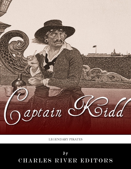 Legendary Pirates: The Life and Legacy of Captain William Kidd