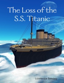 The Loss of the S.S. Titanic (Illustrated) - Lawrence Beesley
