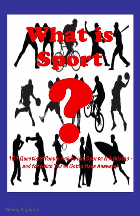 What Is Sport? 101 Questions People Ask About Sport Athletes and Sports - and for Which You've Gotta Have Answers!