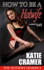 How To Be A Hotwife - The Hotwife Diaries 1