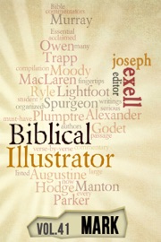 The Biblical Illustrator - Vol. 41 - Pastoral Commentary on Mark - Joseph Exell, Charles H. Spurgeon, Alexander Maclaren, J. C. Ryle & D.L. Moody