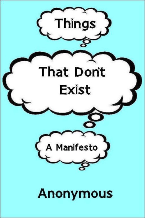 Things That Don't Exist: a Manifesto