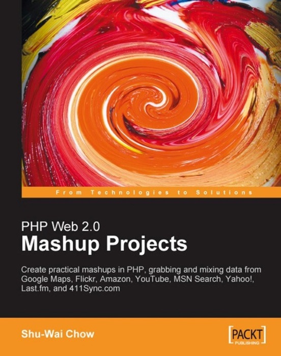 PHP Web 2.0 Mashup Projects Practical PHP Mashups with Google Maps, Flickr, Amazon, YouTube, MSN Search, Yahoo!
