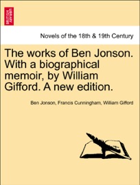 The works of Ben Jonson. With a biographical memoir, by William Gifford. A new edition. vol. VII - Ben Jonson, Francis Cunningham & William Gifford