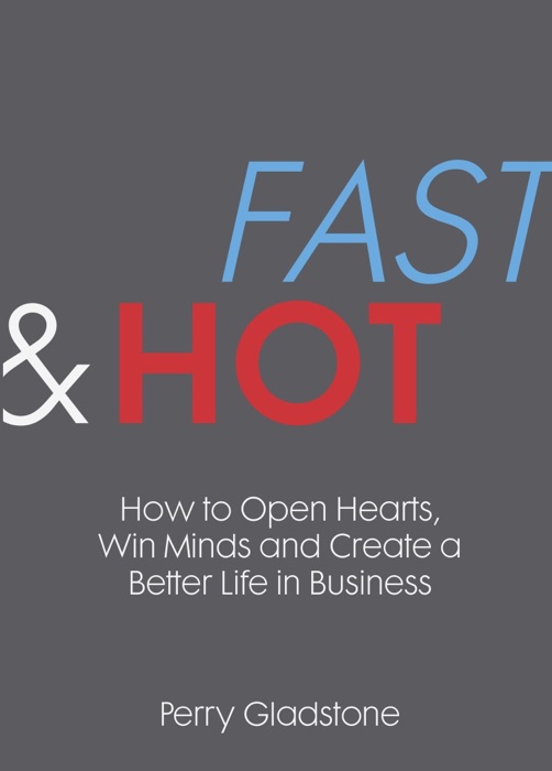Fast & Hot: How to Open Hearts, Win Minds and Create a Better Life in Business