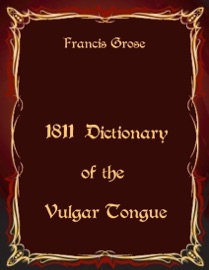 1811 Dictionary of the Vulgar Tongue (Illustrated) - Francis Grose