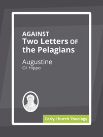 Against Two Letters of the Pelagians - Augustine of Hippo